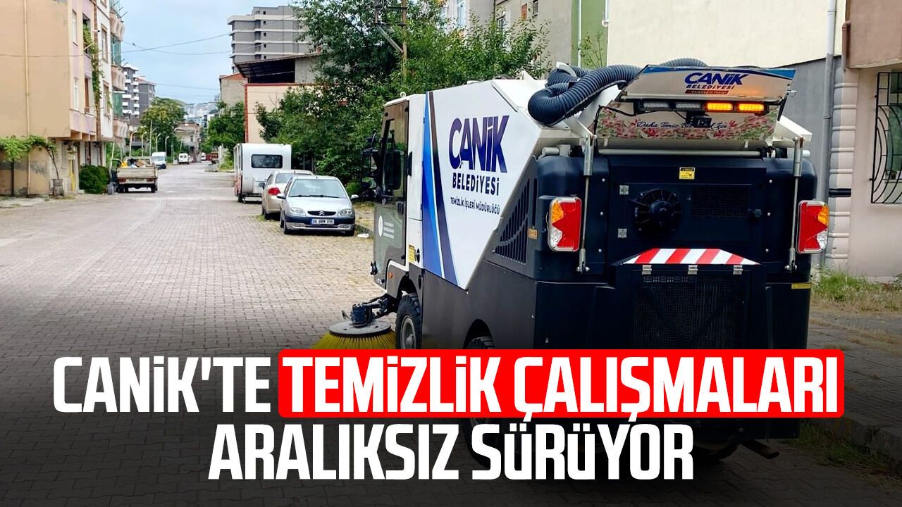 Canik'te temizlik çalışmaları aralıksız sürüyor