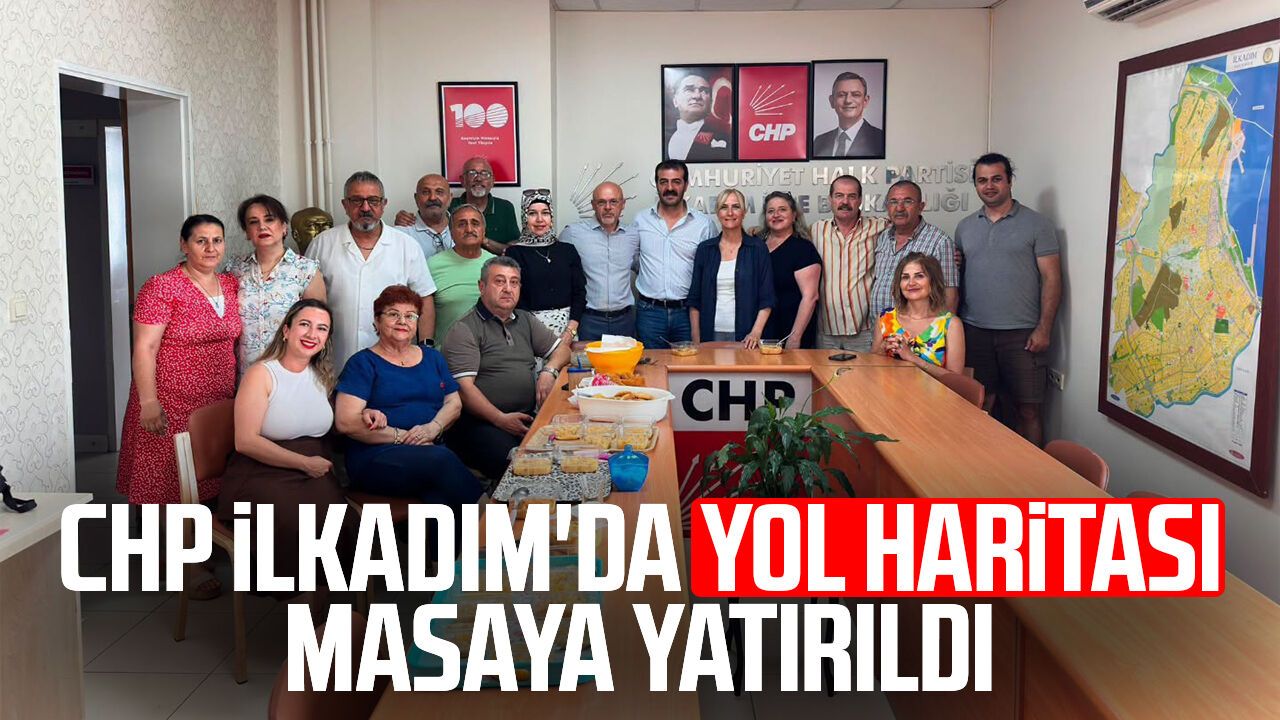 CHP İlkadım'da yol haritası masaya yatırıldı