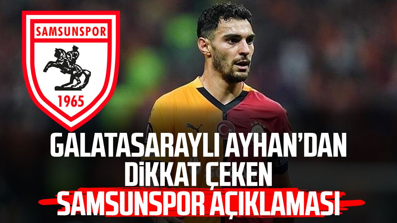 Galatasaraylı Kaan Ayhan'dan Samsunspor övgüsü