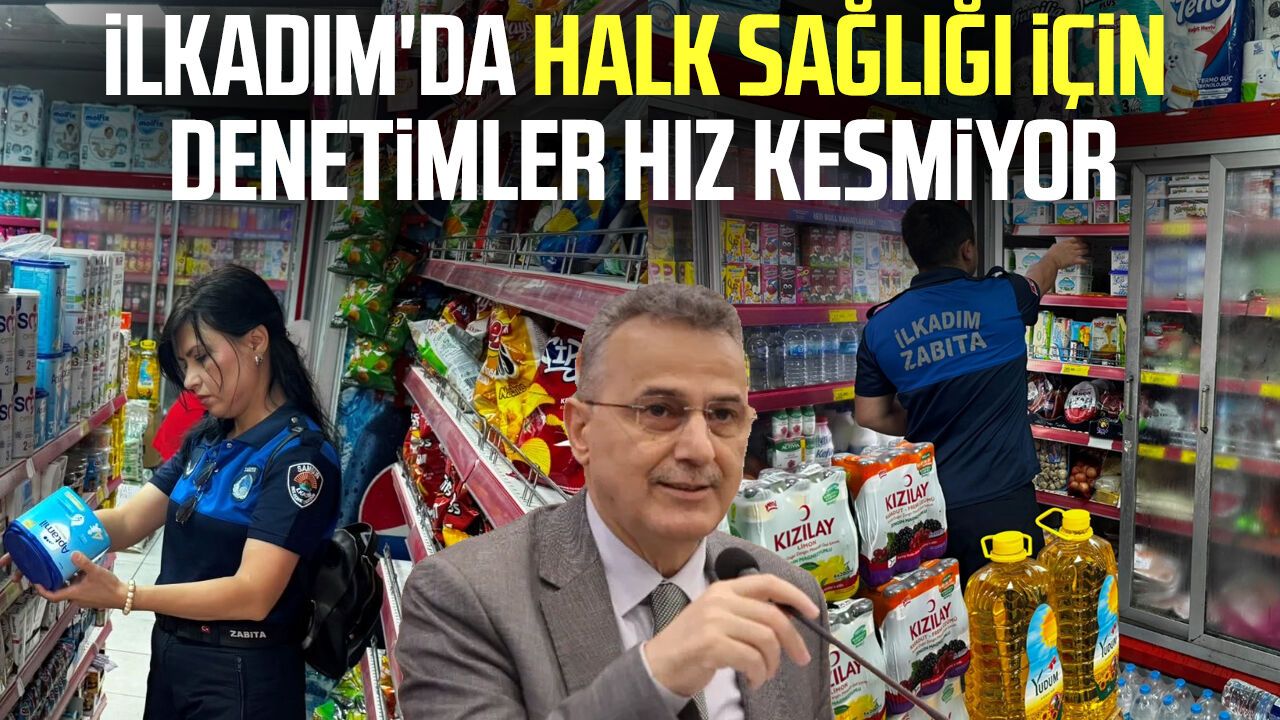 İlkadım'da güvenilir gıda için sıkı denetim