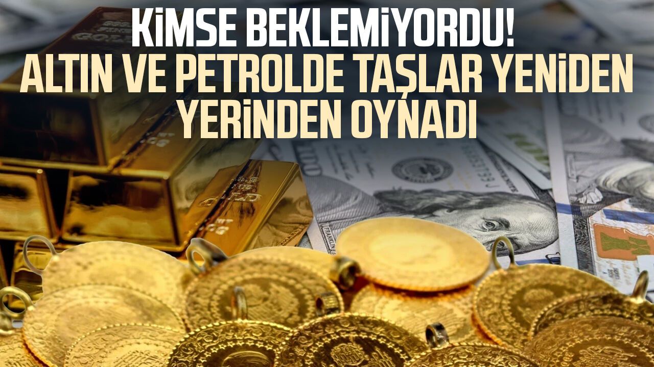 Kimse beklemiyordu! Altın ve petrolde taşlar yerinden oynadı