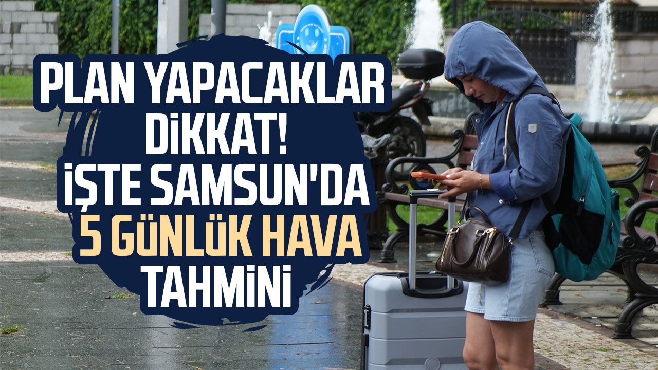 Plan yapacaklar dikkat! İşte Samsun'da 5 günlük hava tahmini