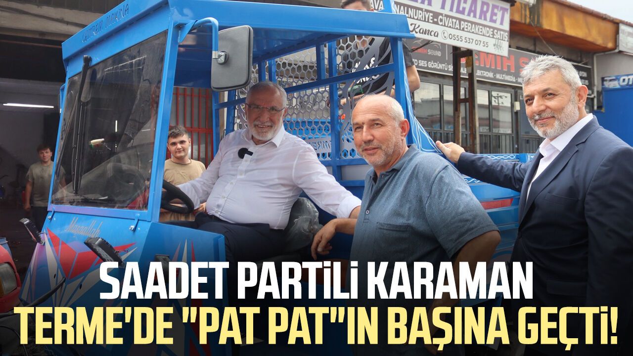 Saadet Partili Mehmet Karaman Terme'de "pat pat"ın başına geçti!