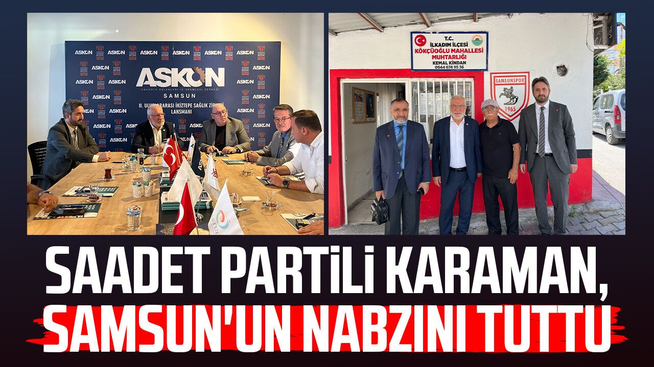 Saadet Partili Mehmet Karaman, Samsun'un nabzını tuttu