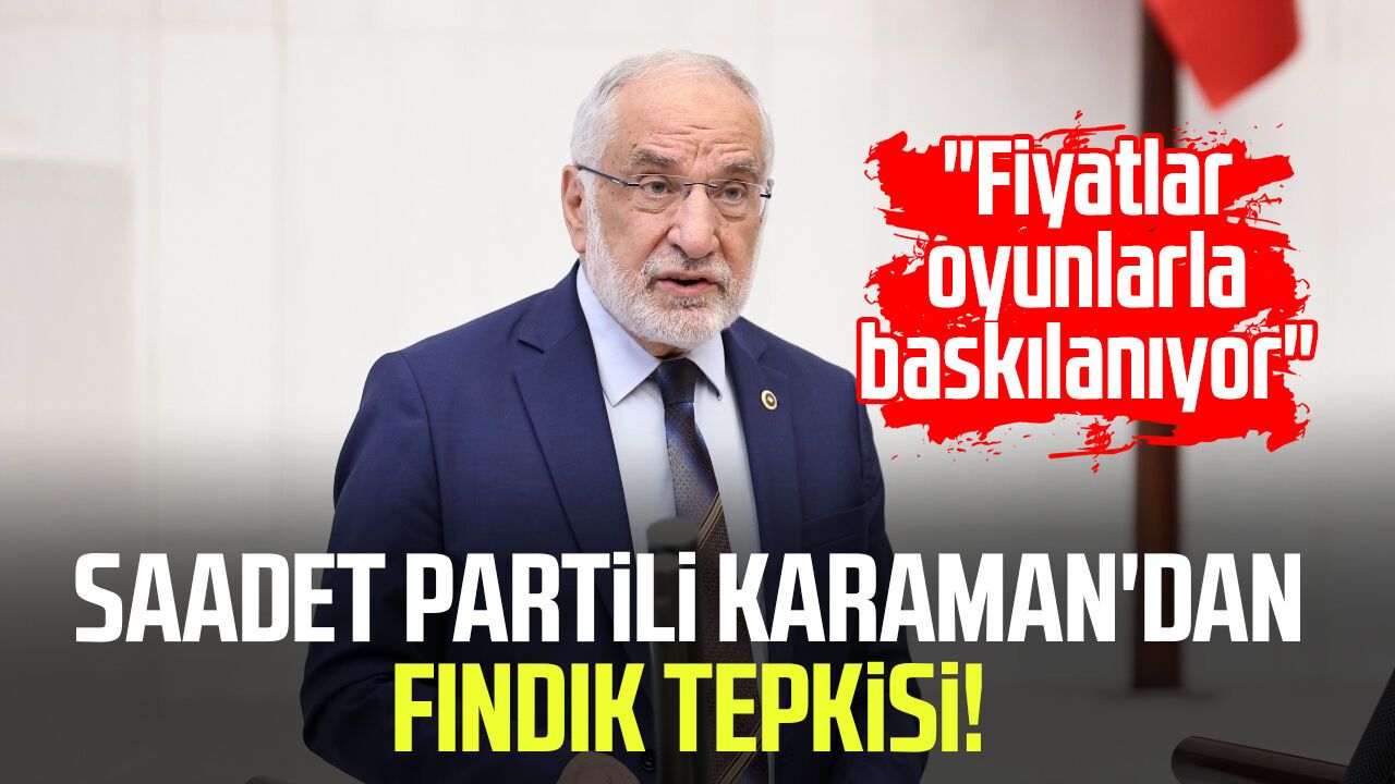 Saadet Partili Mehmet Karaman fındık fiyatlarının oyunlarla baskılandığını iddia etti