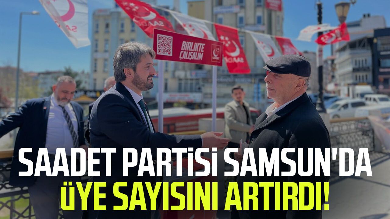 Saadet Partisi Samsun'da üye sayısını artırdı!