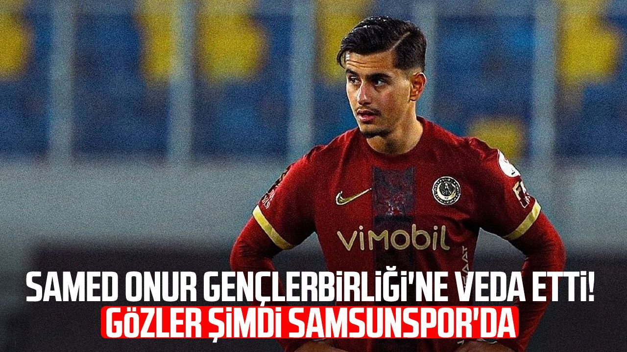 Samed Onur Gençlerbirliği'ne veda etti! Gözler şimdi Samsunspor'da
