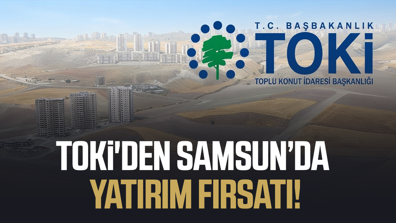 TOKİ'den Samsun'da yatırım fırsatı! Satışlar başlıyor