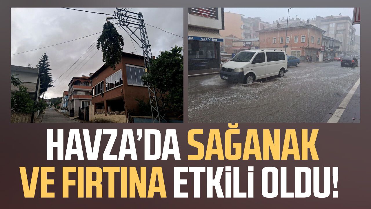 Samsun Havza'da sağanak ve fırtına etkili oldu!