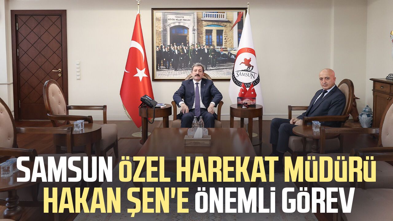 Samsun Özel Harekat Müdürü Hakan Şen'e önemli görev