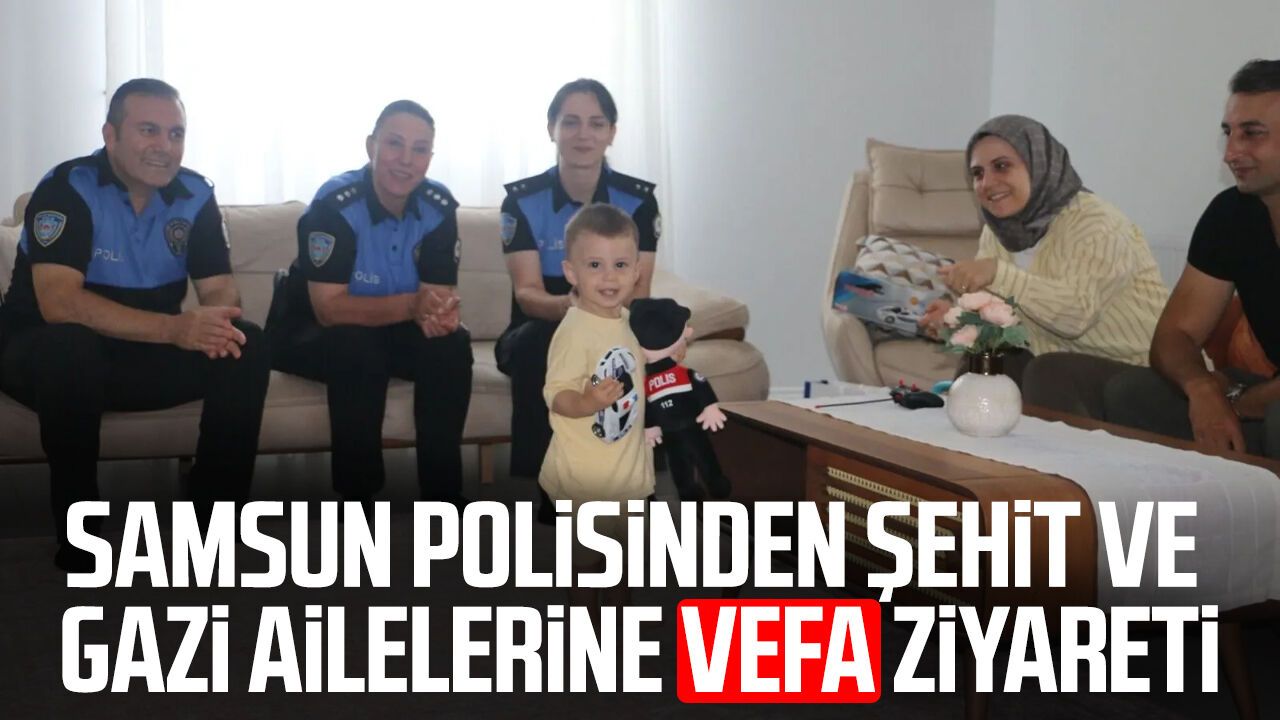 Samsun polisinden şehit ve gazi ailelerine vefa ziyareti
