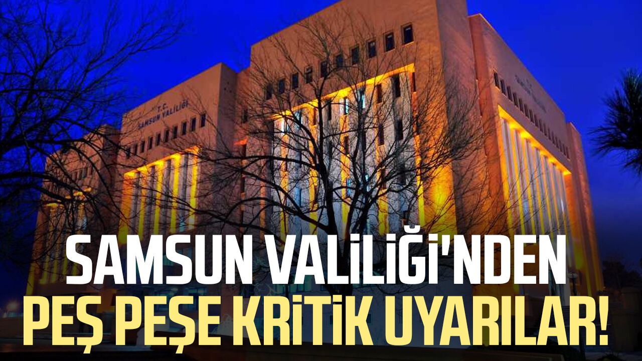 Samsun Valiliği'nden peş peşe kritik uyarılar!
