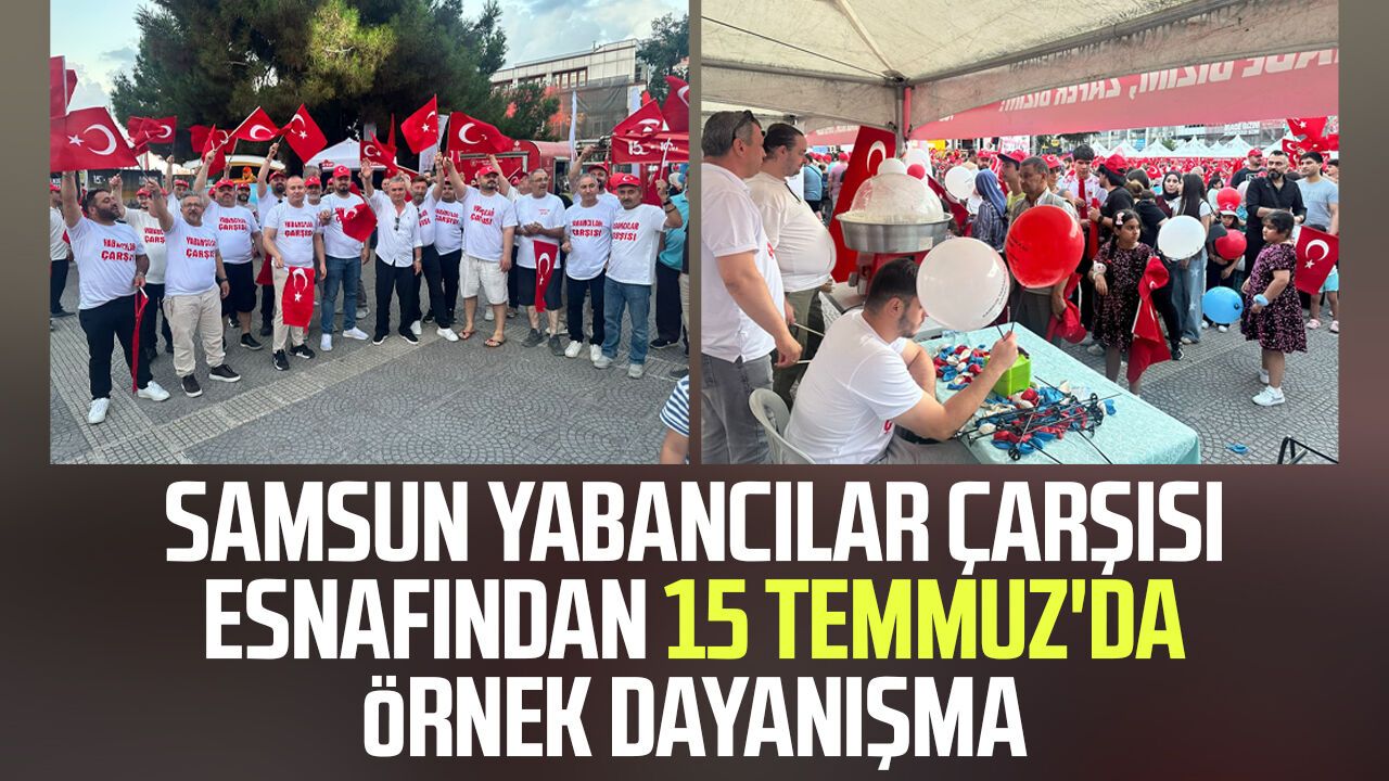 Samsun Yabancılar Çarşısı esnafından 15 Temmuz'da örnek dayanışma