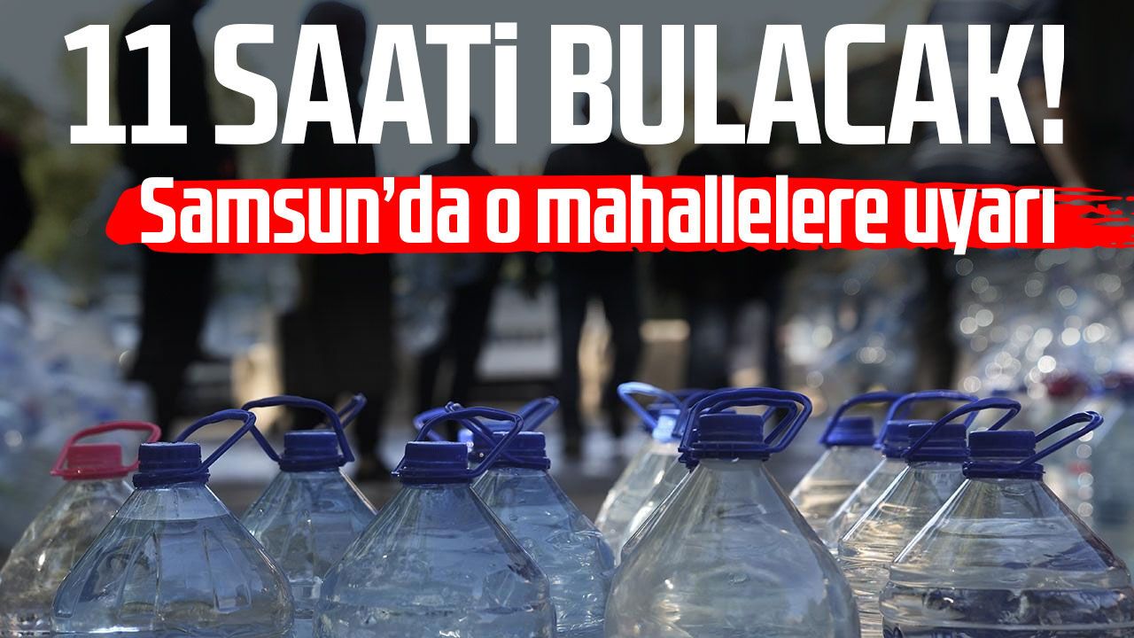 Samsun'da 25 Temmuz'da 11 saat sürecek su kesintisi uygulanacak