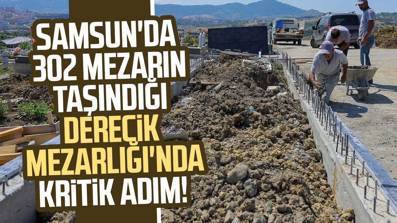 Samsun'da 302 mezarın taşındığı Derecik Mezarlığı'nda kritik adım!