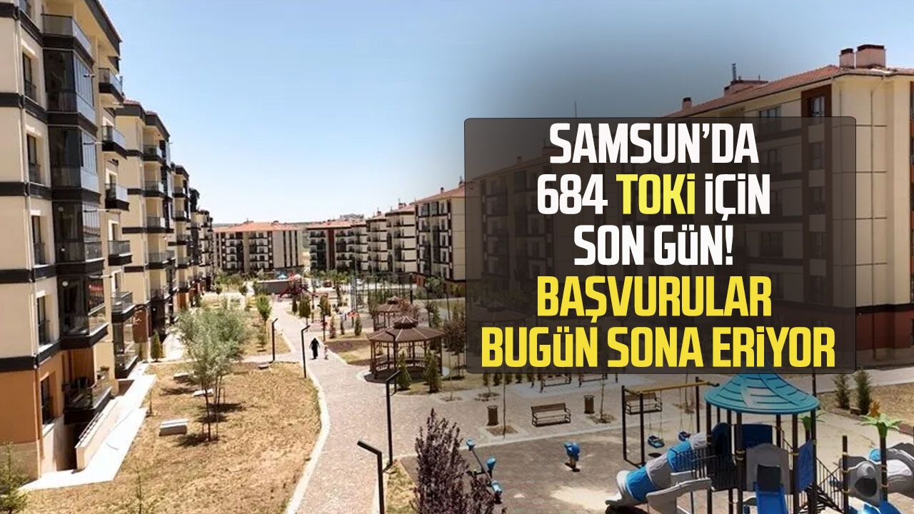 Samsun'da 684 TOKİ konutu için son başvuru günü bugün