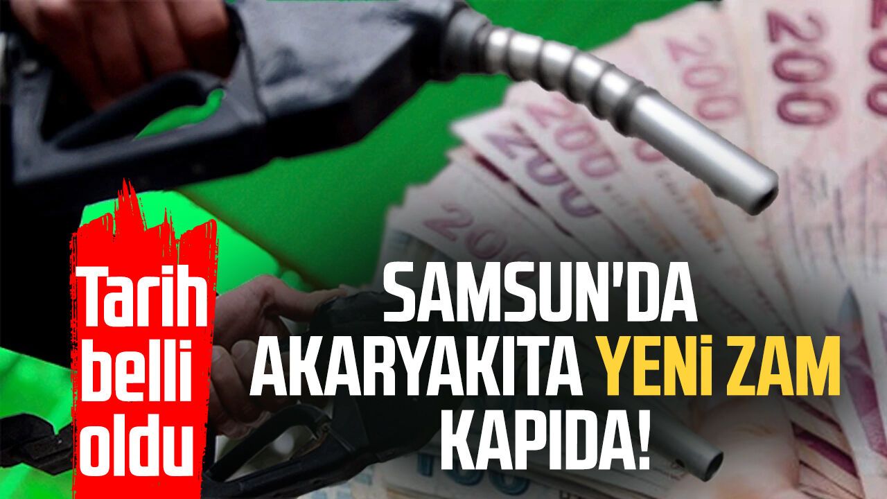 Samsun'da akaryakıta yeni zam kapıda! Tarih belli oldu