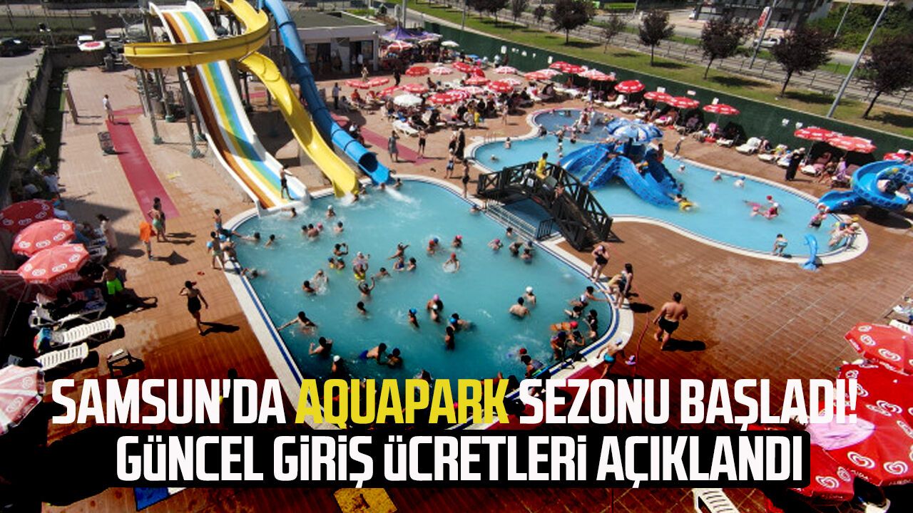 Samsun'da aquapark sezonu başladı! Güncel giriş ücretleri açıklandı