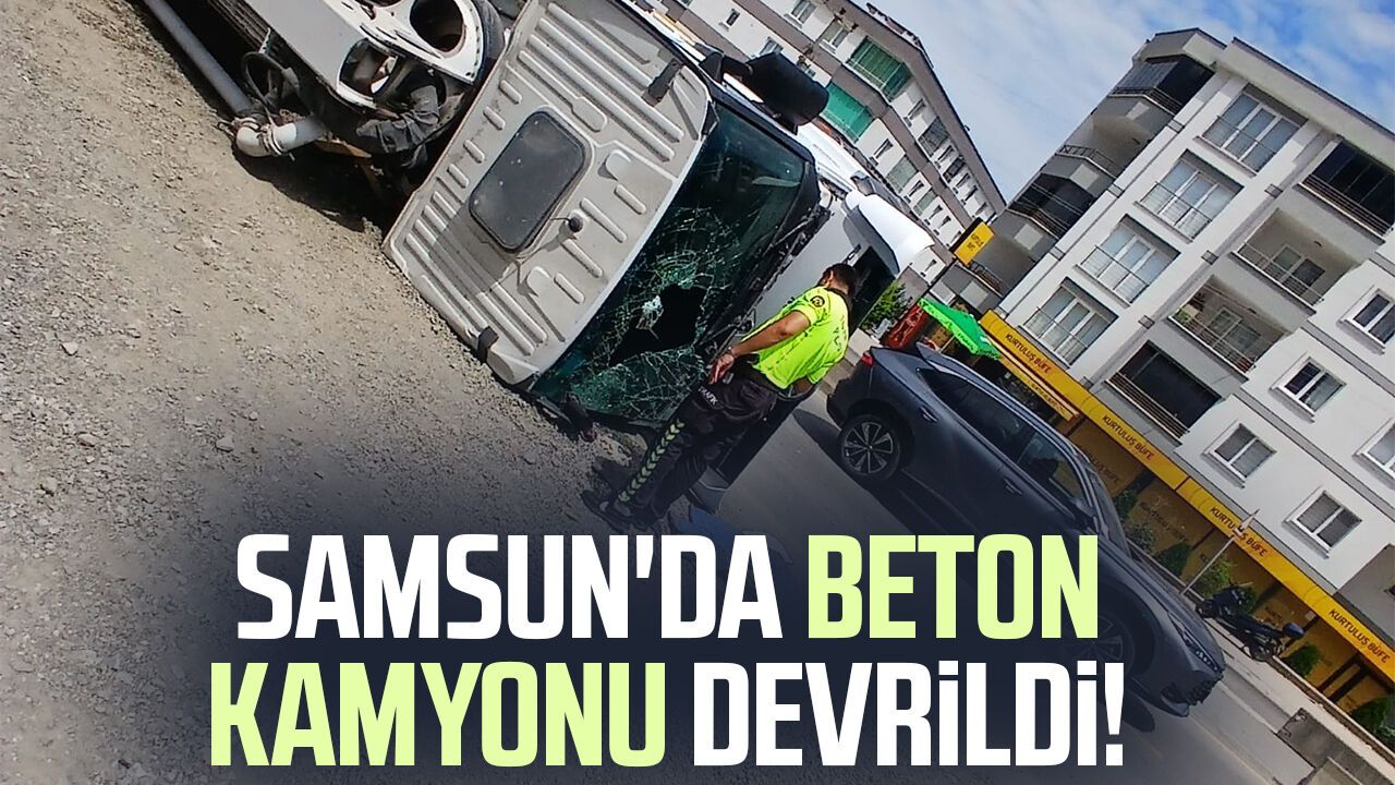 Samsun'da beton kamyonu devrildi!