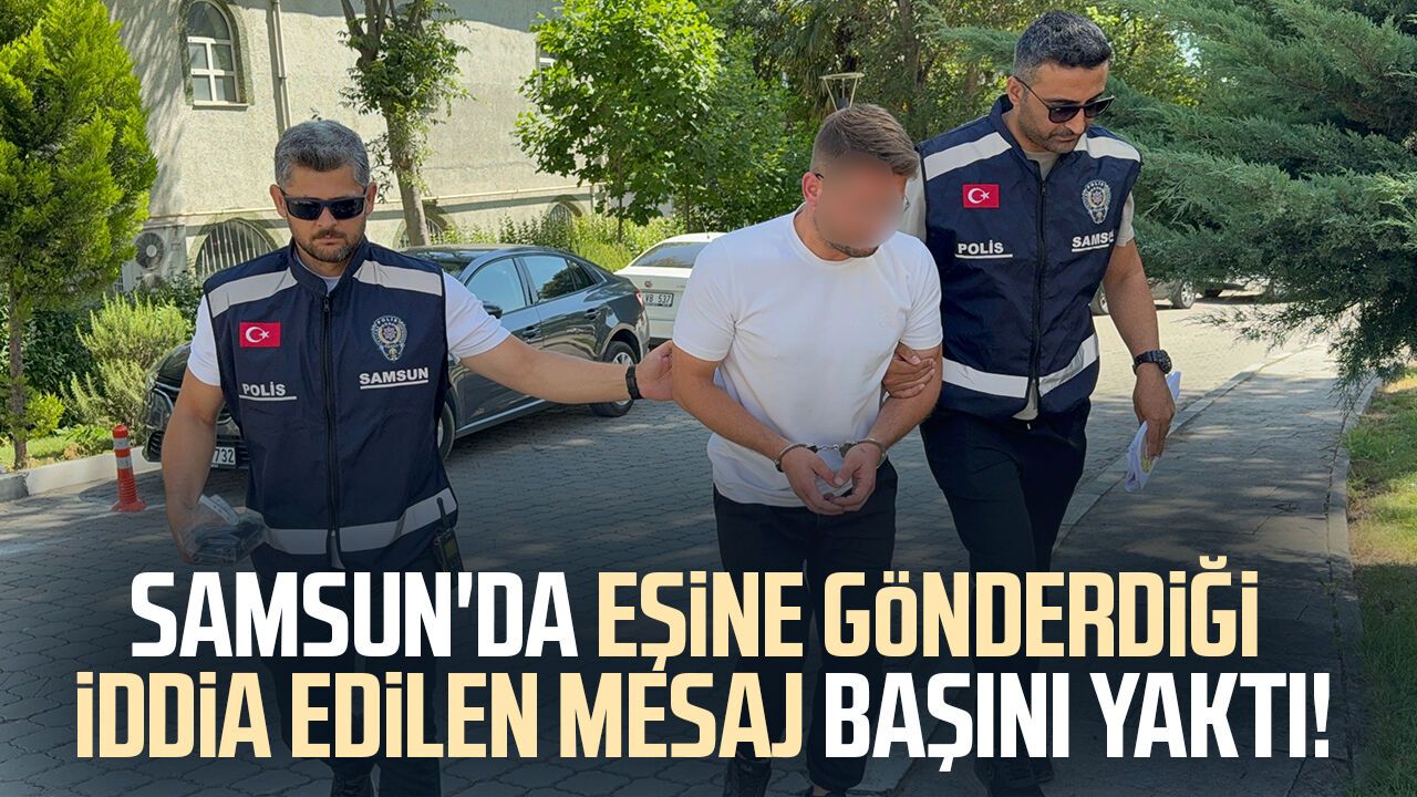 Samsun'da eşine gönderdiği iddia edilen mesaj başını yaktı
