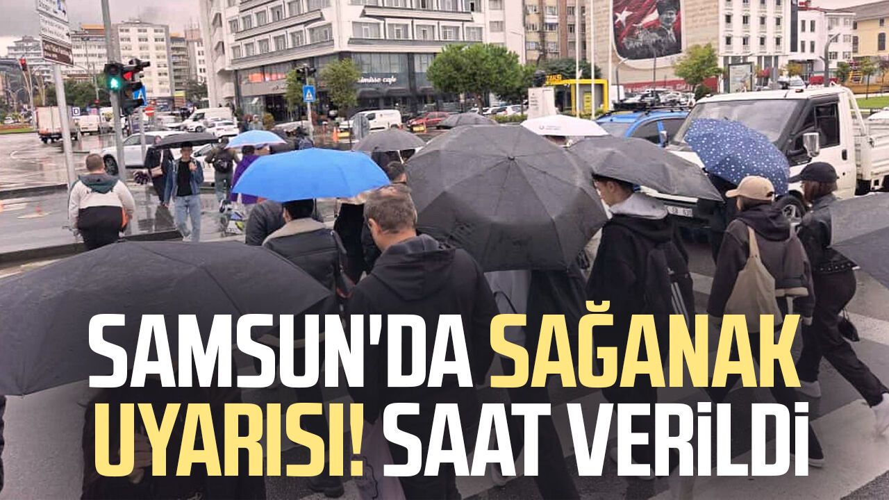Samsun'da sağanak uyarısı! Saat verildi