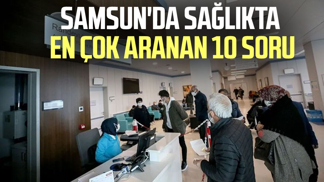 Samsun'da sağlıkta en çok sorulan 10 soru
