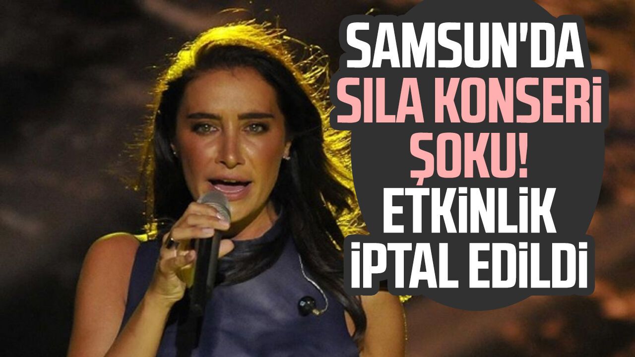 Samsun'daki Sıla konseri iptal edildi!