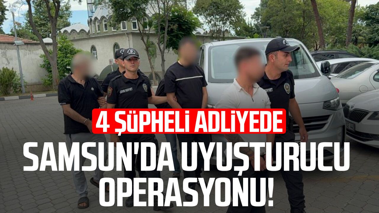 Samsun'da zehir operasyonu! 4 şüpheli adliyede