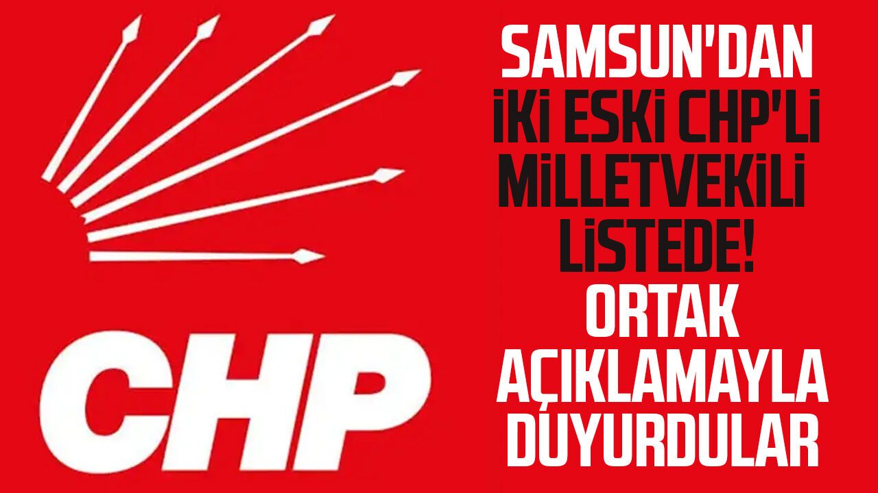 Samsun'dan iki eski CHP'li milletvekili listede! Ortak açıklamayla duyurdular