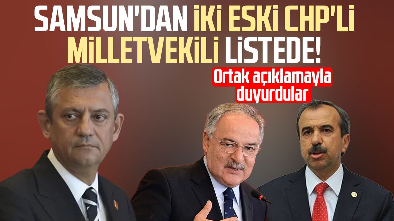 Samsun'dan iki eski CHP'li milletvekili listede! Ortak açıklamayla duyurdular