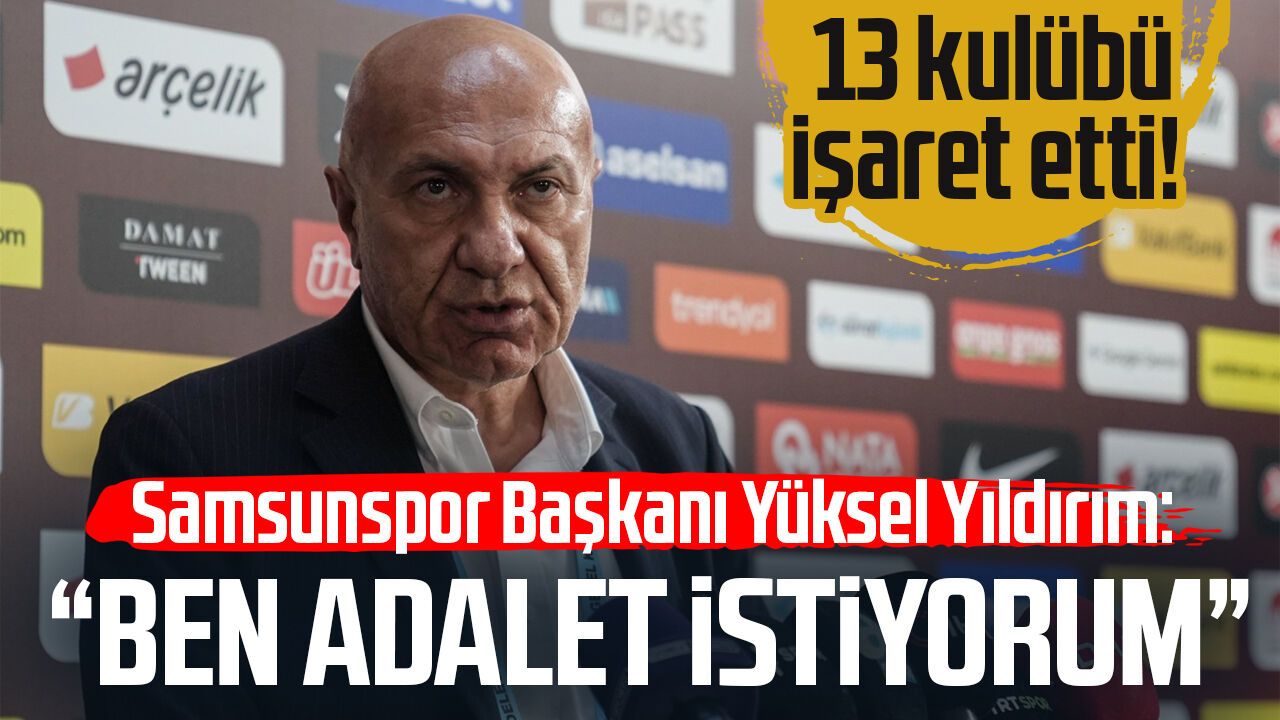 Samsunspor Başkanı Yüksel Yıldırım: "Ben adalet istiyorum"