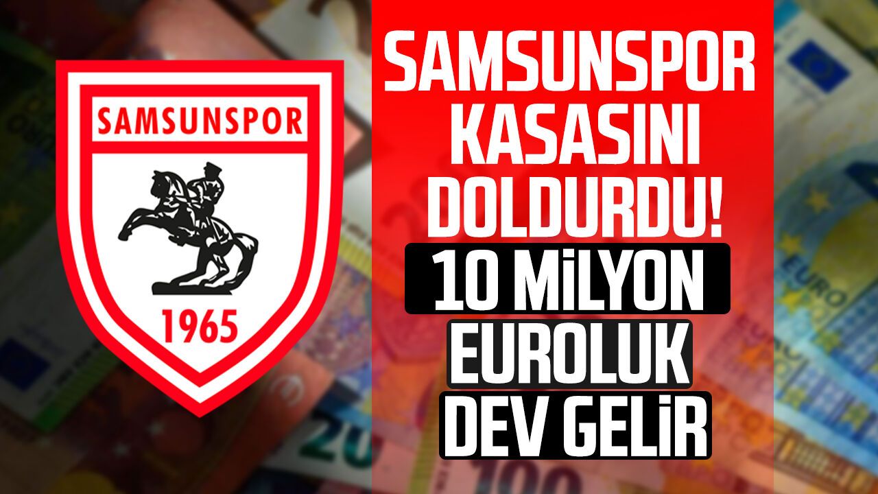 Samsunspor kasasını doldurdu! 10.2 milyon euroluk dev gelir