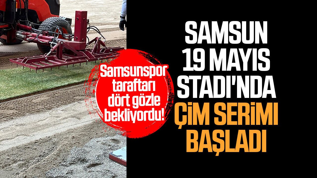 Samsunspor taraftarı dört gözle bekliyordu! 19 Mayıs Stadı'nda çim serimi başladı
