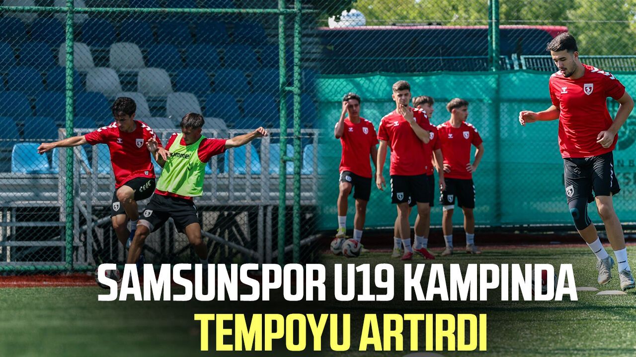 Samsunspor U19 İstanbul kampında tempoyu artırdı