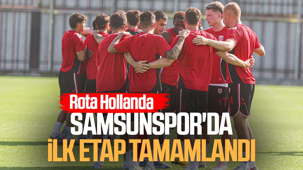 Samsunspor'da ilk etap tamamlandı! Rota Hollanda