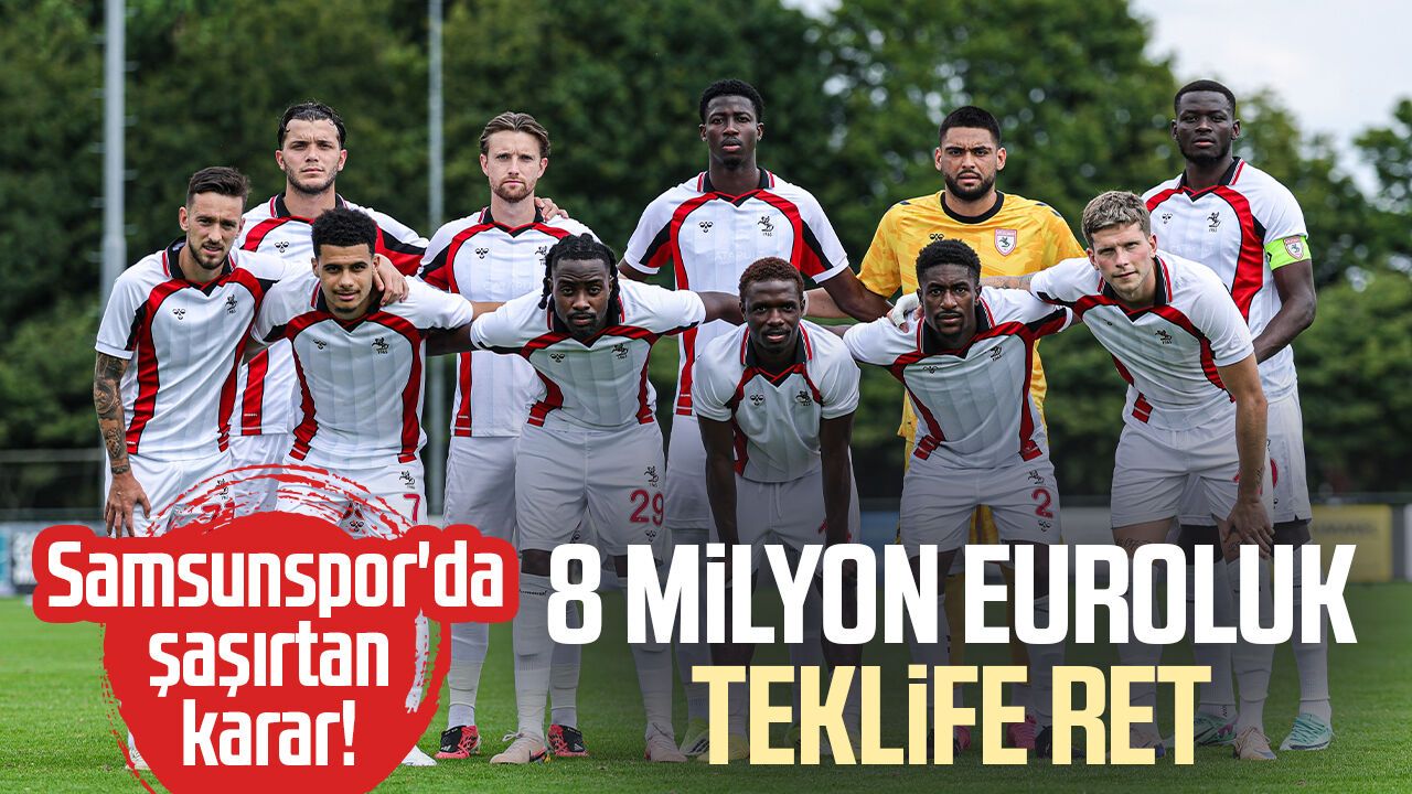 Samsunspor'da şaşırtan karar! 8 milyon euroluk teklife ret