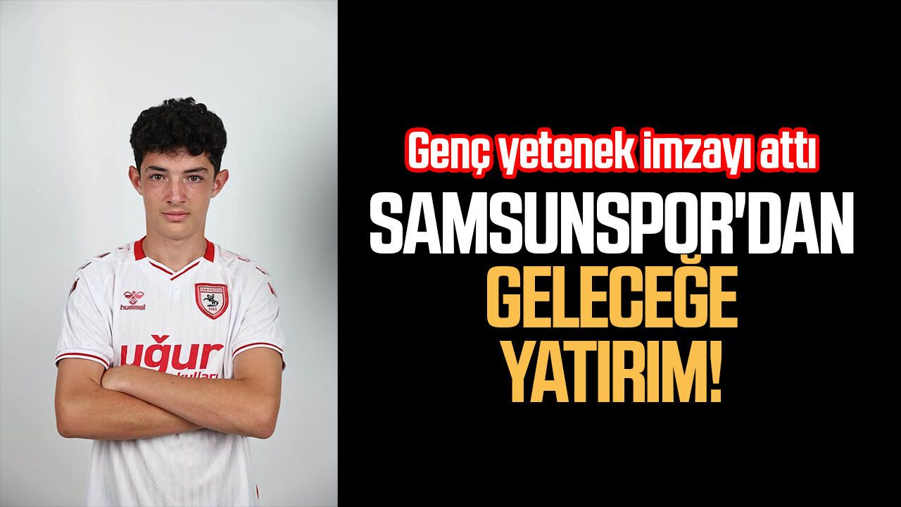 Samsunspor'dan geleceğe yatırım! genç Yetenek imzayı attı