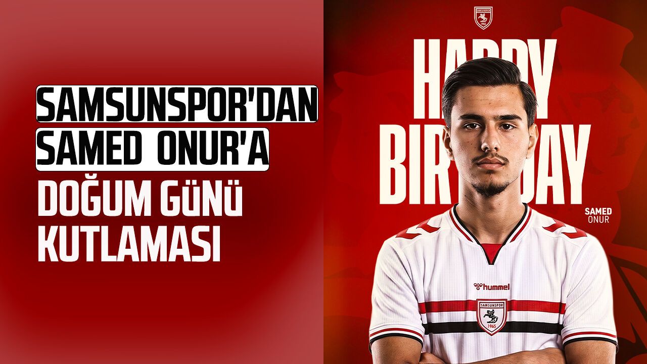 Samsunspor'dan Samed Onur'a doğum günü kutlaması