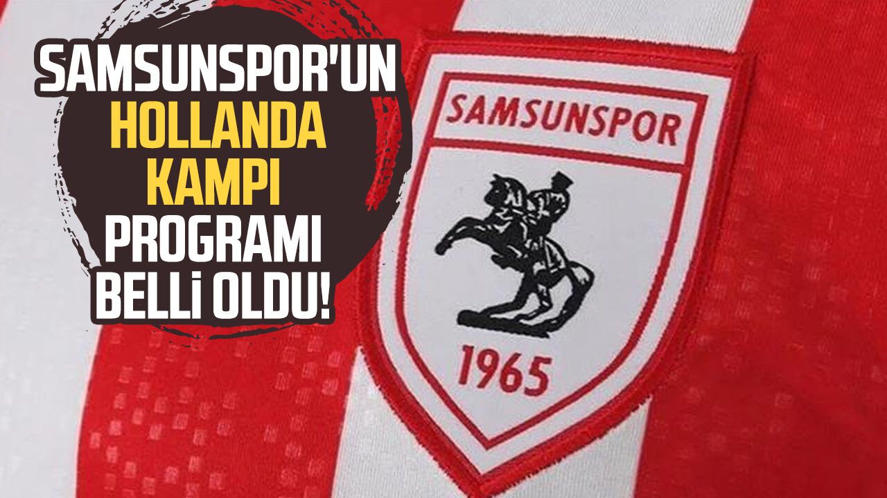 Samsunspor'un Hollanda kampı programı belli oldu!