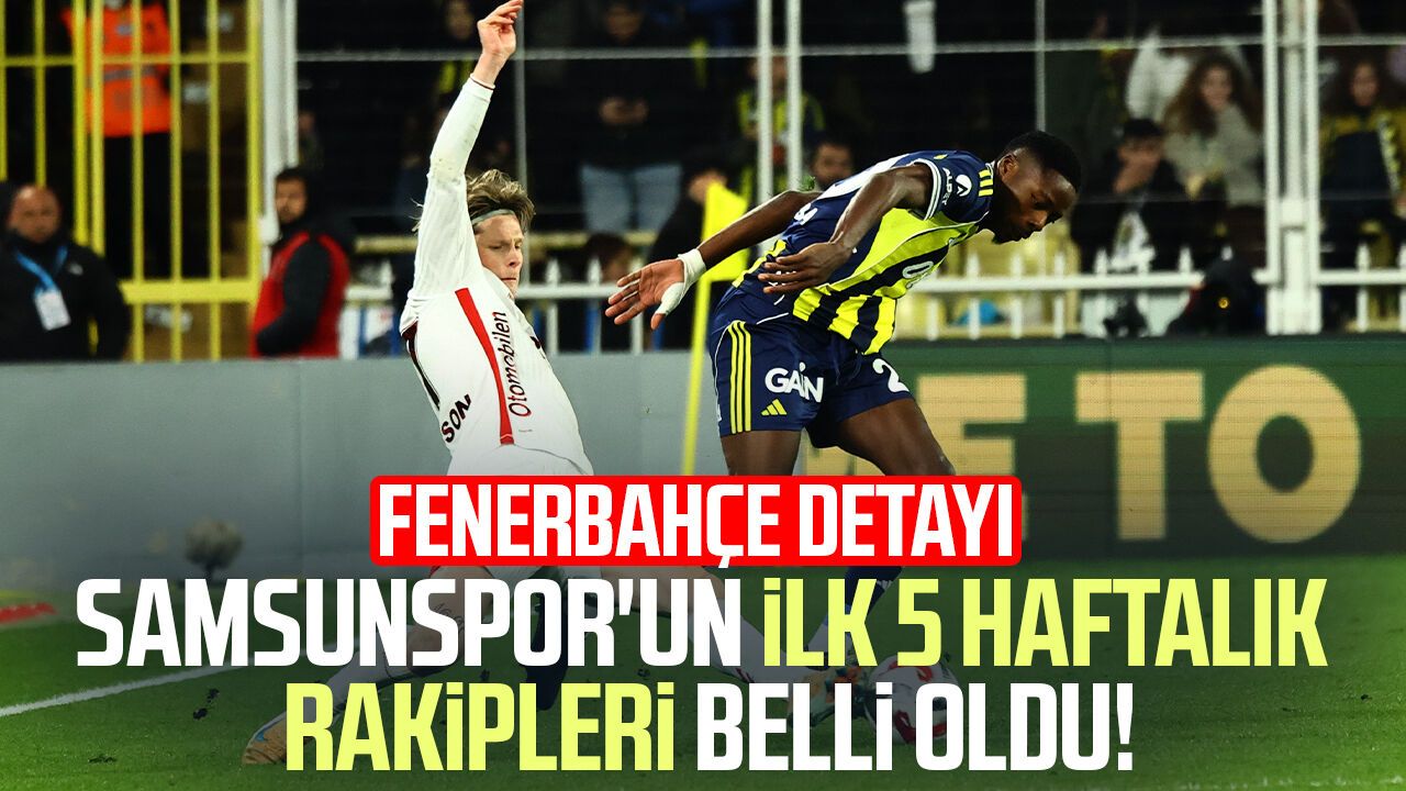 Samsunspor'un ilk 5 haftalık rakipleri belli oldu! Fenerbahçe detayı