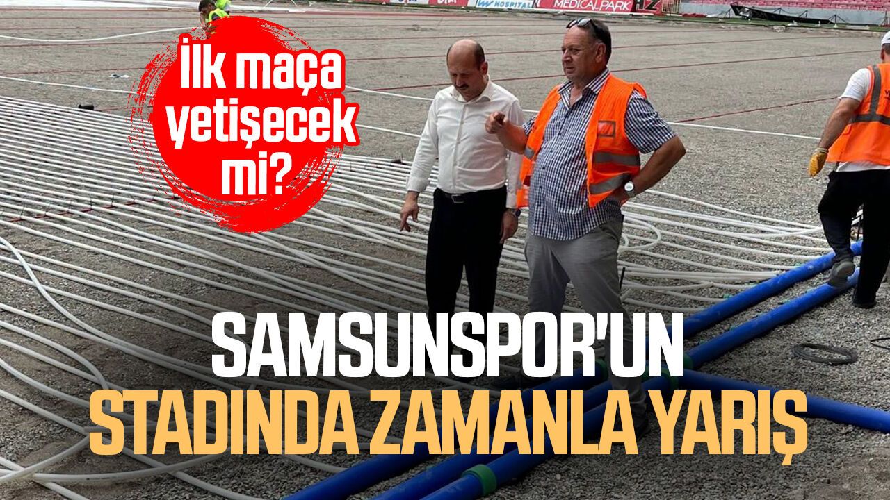 Samsunspor'un stadında zamanla yarış! İlk maça yetişecek mi?