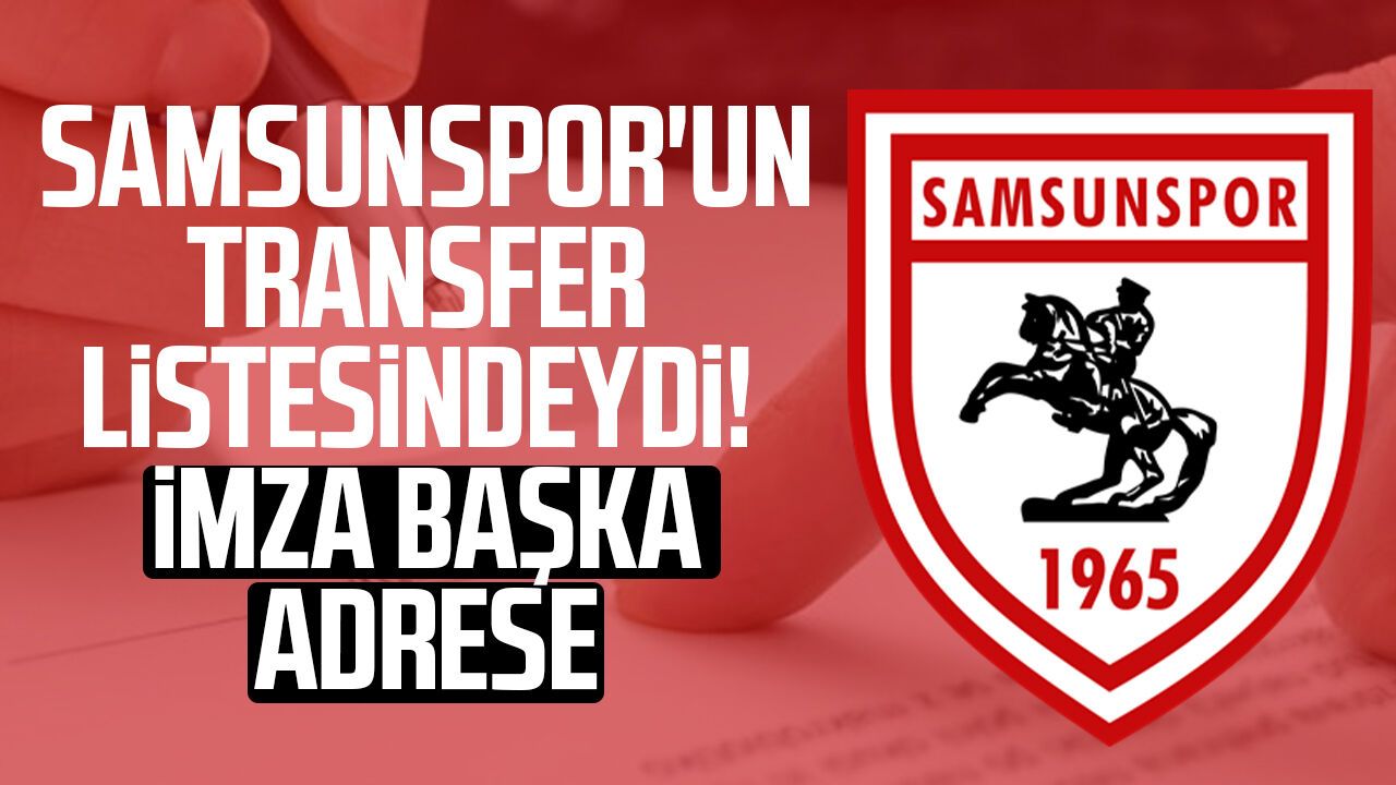 Samsunspor'un transfer listesindeydi! İmza başka adrese
