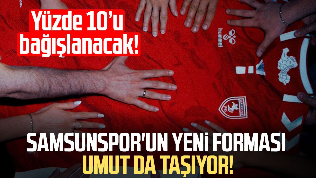 Yeni forma sadece forma değil! Samsunspor'dan anlamlı destek