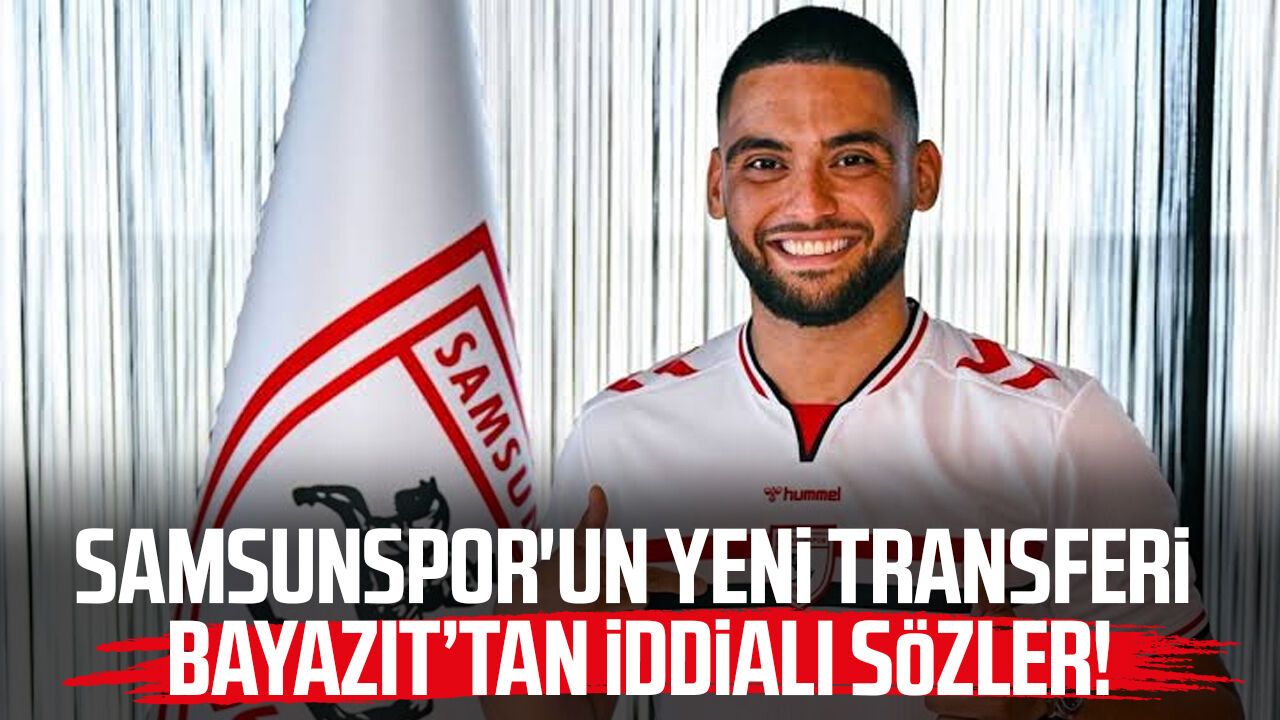 Samsunspor'un yeni transferi Bilal Bayazıt'tan iddialı sözler!