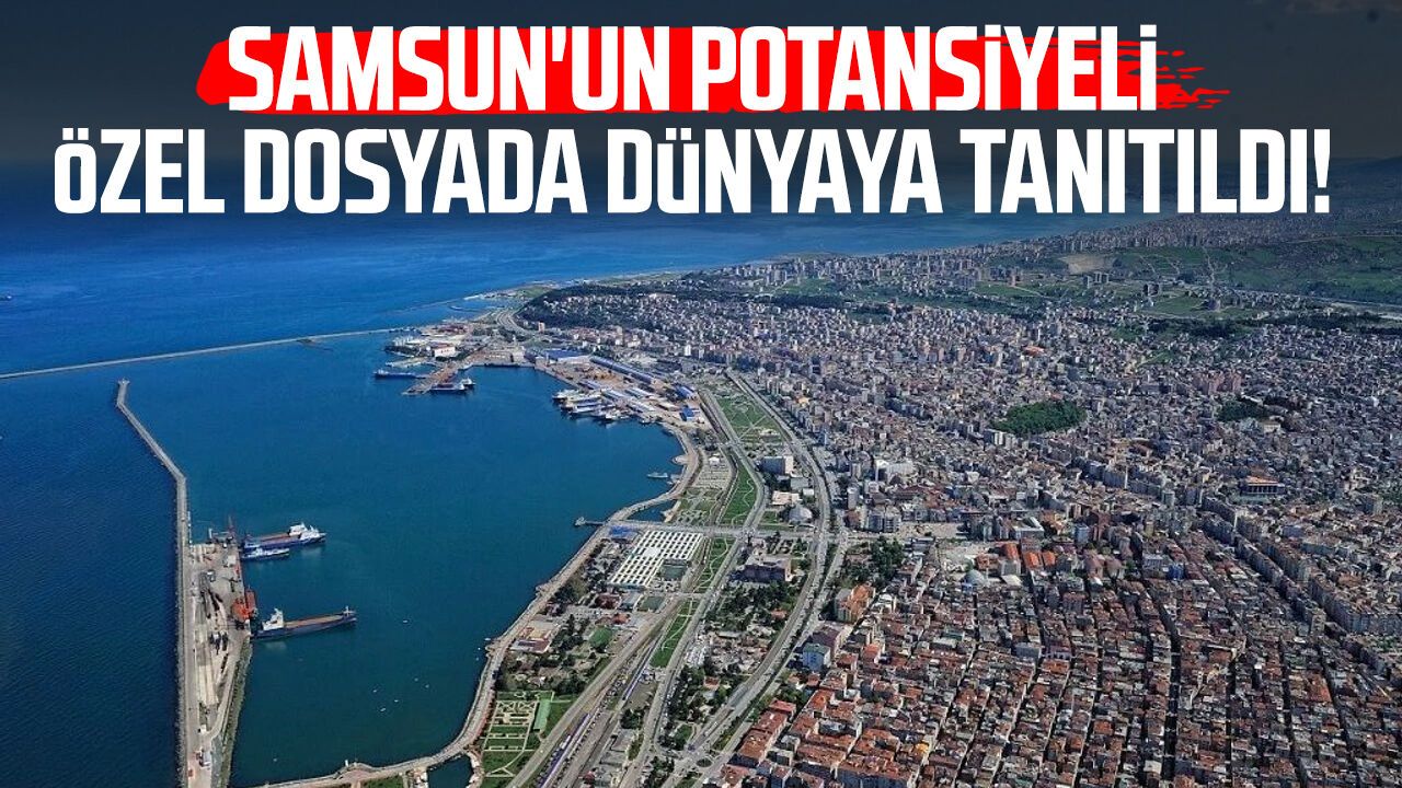 Samsun'un potansiyeli özel dosyada dünyaya tanıtıldı!