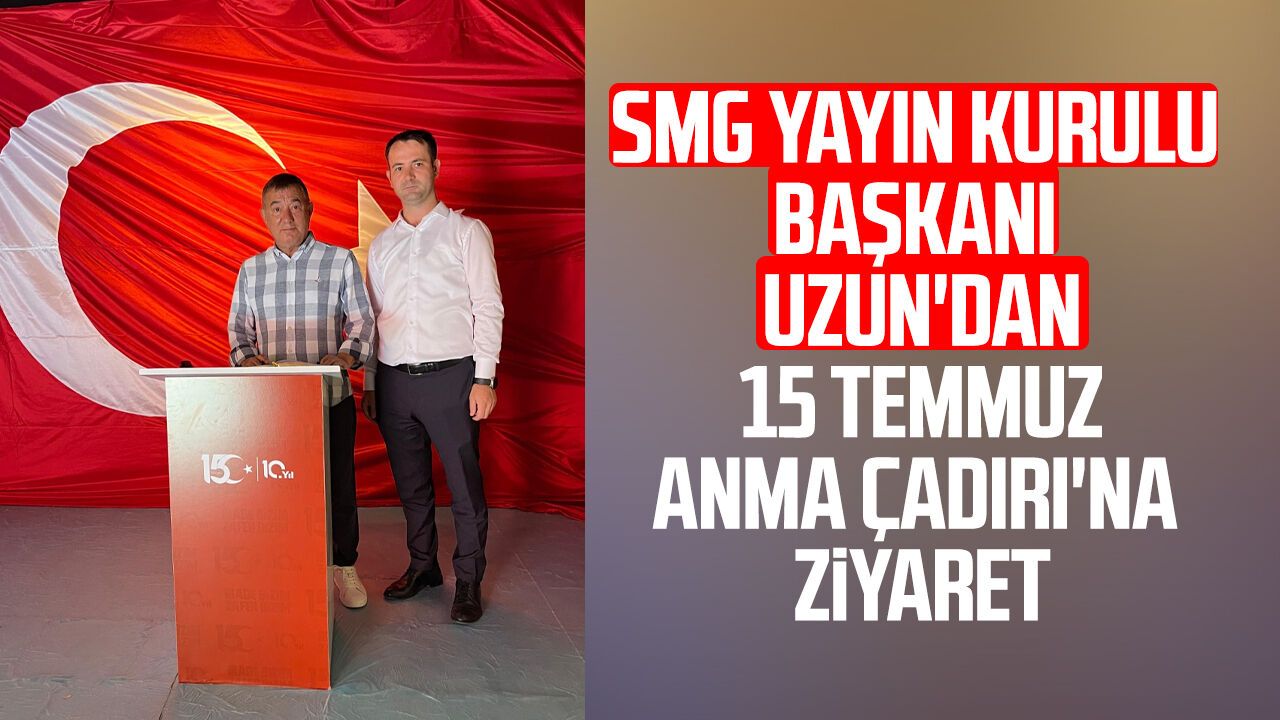 SMG Yayın Kurulu Başkanı Necdet Uzun'dan 15 Temmuz Anma Çadırı'na ziyaret