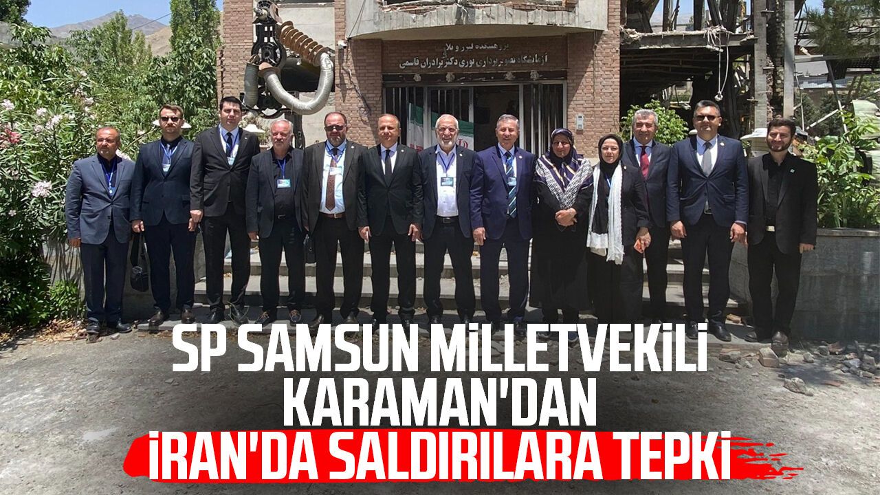 SP Samsun Milletvekili Mehmet Karaman'dan İran'da saldırılara tepki