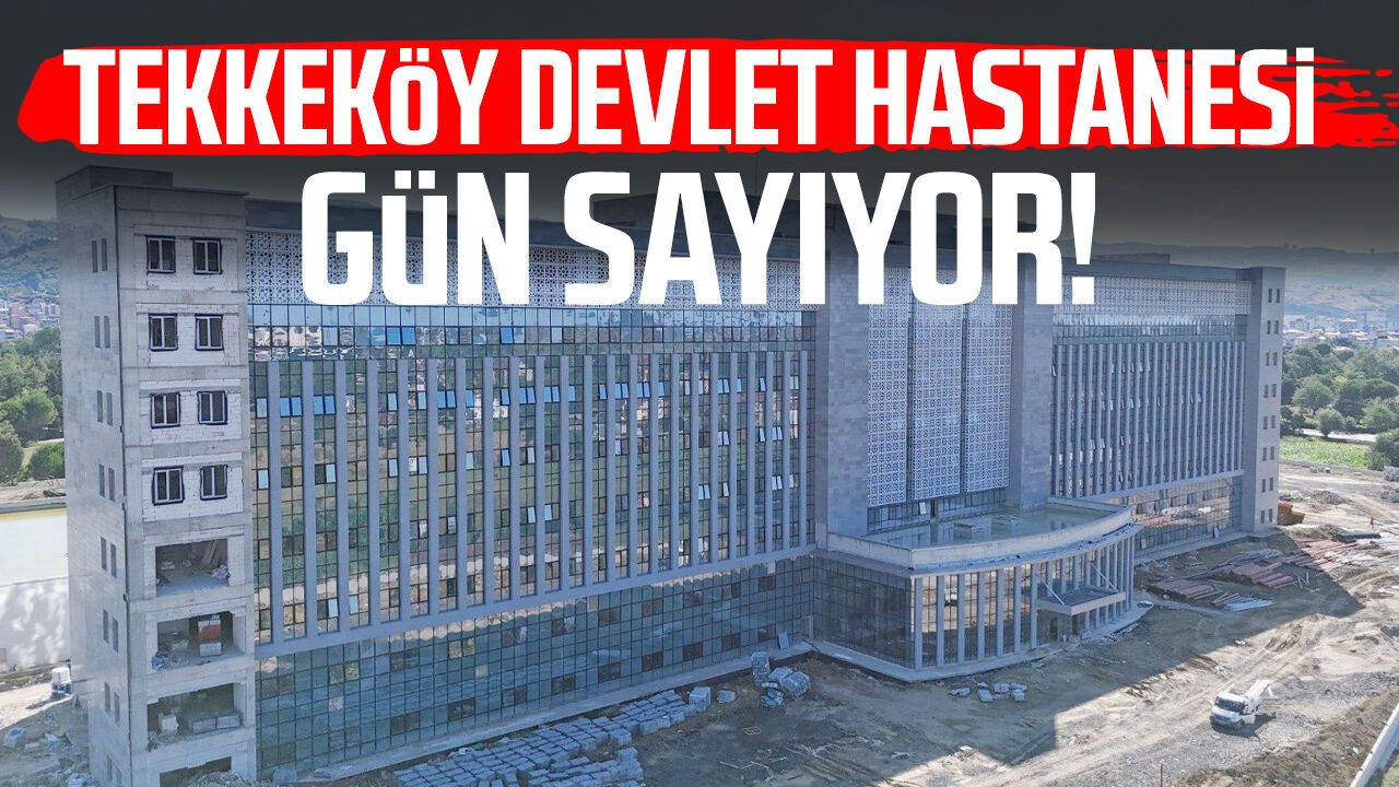 Tekkeköy Devlet Hastanesi'nde geri sayım başladı