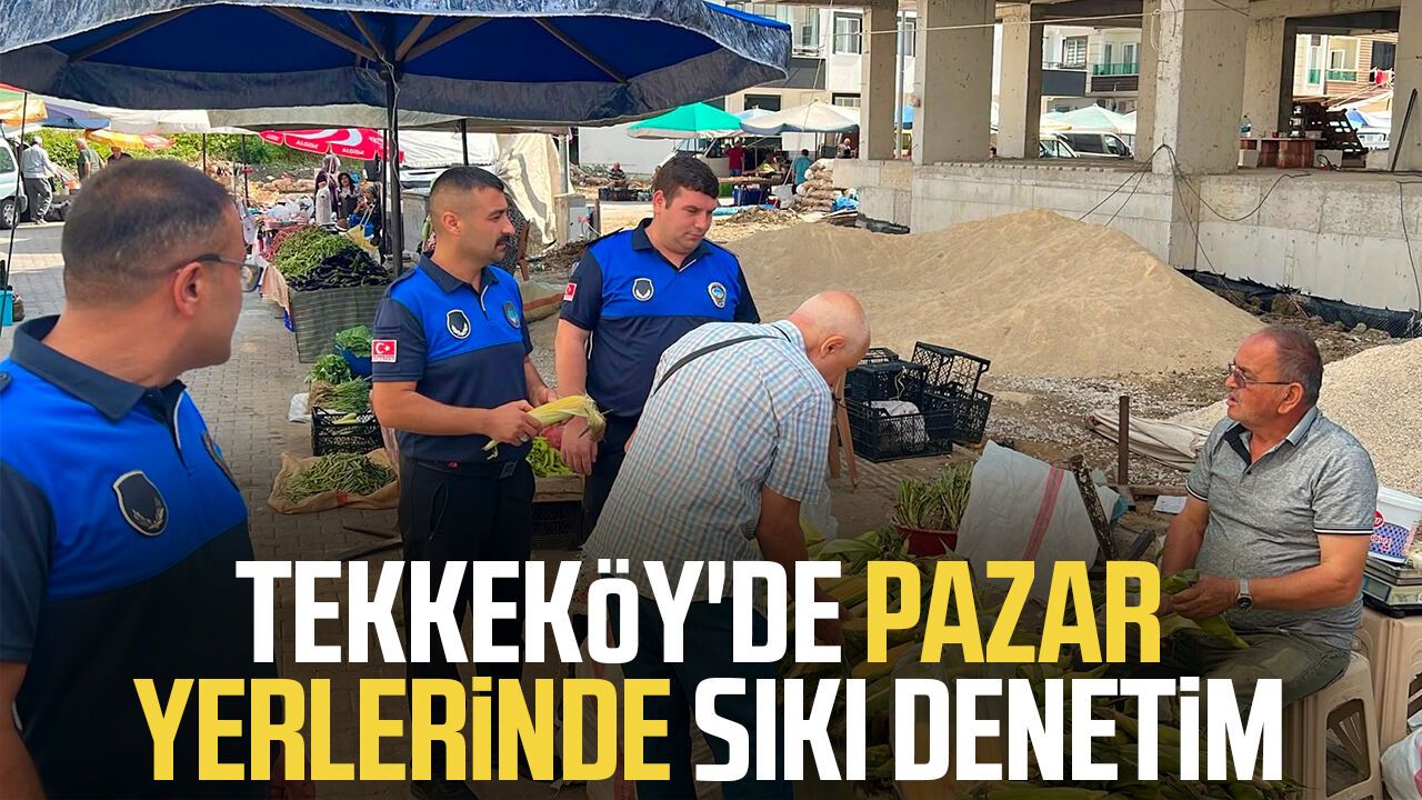 Tekkeköy'de pazar yerlerinde sıkı denetim