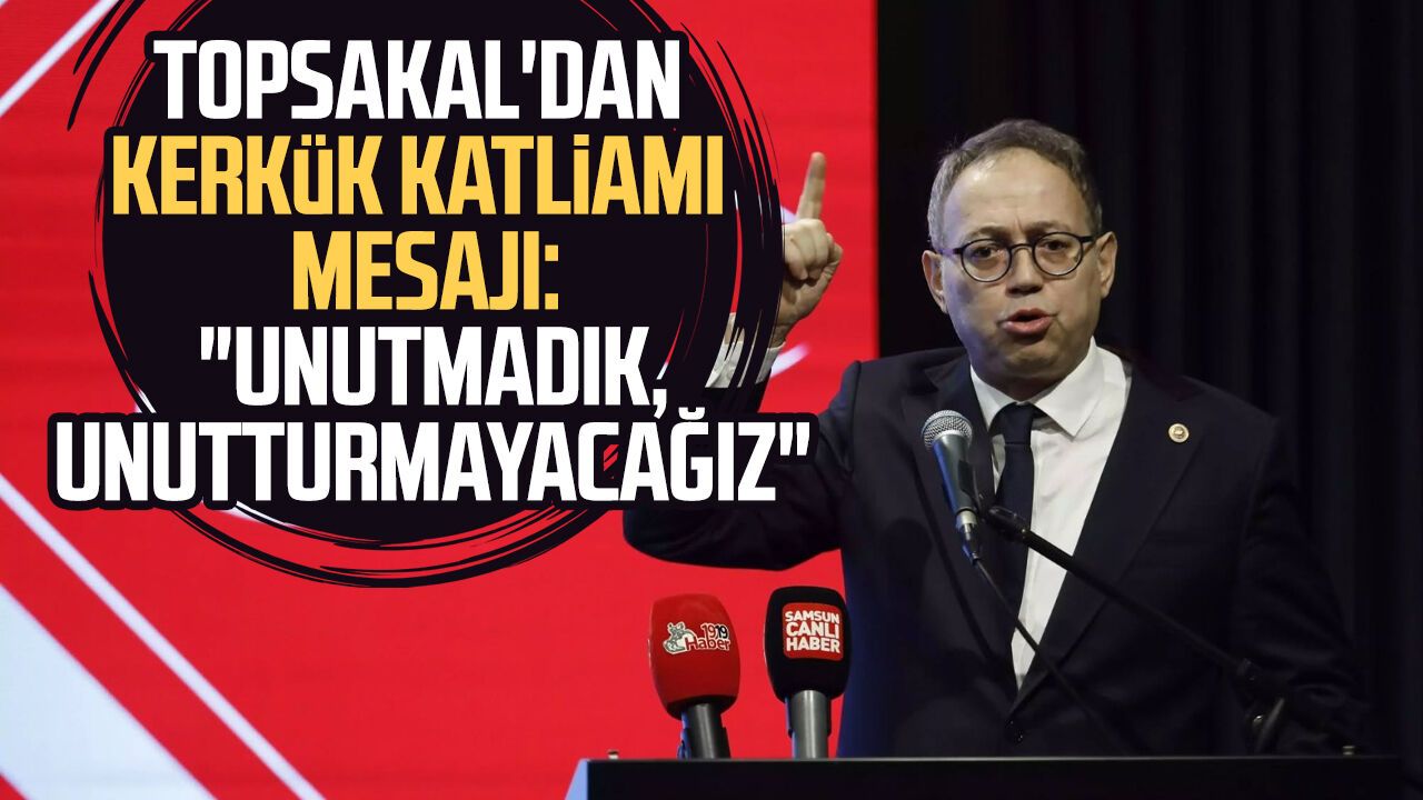 MHP'li İlyas Topsakal'dan Kerkük Katliamı mesajı: "Acının izi silinmedi"